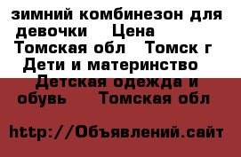 зимний комбинезон для девочки  › Цена ­ 1 200 - Томская обл., Томск г. Дети и материнство » Детская одежда и обувь   . Томская обл.